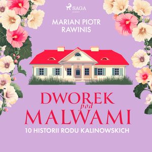 Dworek pod Malwami. 10 historii rodu Kalinowskich, Marian Piotr Rawinis