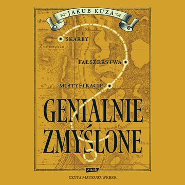Genialnie zmyślone? Skarby, fałszerstwa, mistyfikacje audiobook, Jakub Kuza