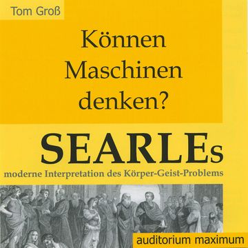 Können Maschinen denken? Searles moderne Interpretation des Körper-Geist-Problems (Ungekürzt) audiobook, Tom Gross