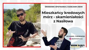 Mieszkańcy kredowych mórz - skamieniałości z Nasiłowa / Dr Daniel Tyborowski, Wszechnica FWW