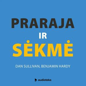 PRARAJA IR SĖKMĖ. Sėkmingų žmonių vadovas į laimę ir pasitikėjimą savimi, Dan Sullivan, Dr. Benjamin Hardy
