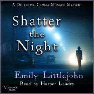 Shatter the Night - A Detective Gemma Monroe Mystery, Book 4 (Unabridged), Emily Littlejohn
