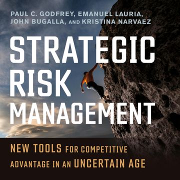 Strategic Risk Management - New Tools for Competitive Advantage in an Uncertain Age (Unabridged) audiobook, Emanuel Lauria, John Bugalla, Kristina Narvaez, Paul C. Godfrey