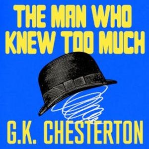 The Man Who Knew Too Much: And Other Stories, G. K. Chesterton
