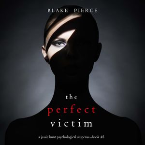 The Perfect Victim (A Jessie Hunt Psychological Suspense Thriller—Book Forty-Five), Blake Pierce