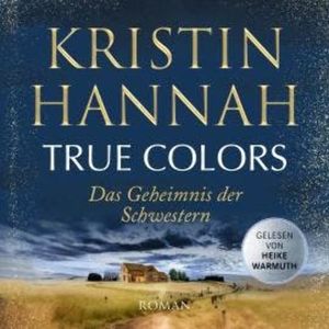 True Colors - Das Geheimnis der Schwestern (Gekürzt), Kristin Hannah