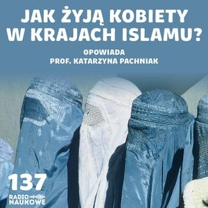 #137 Islam, kobiety i seks – jak wygląda życie muzułmanek? | prof. Katarzyna Pachniak, Karolina Głowacka