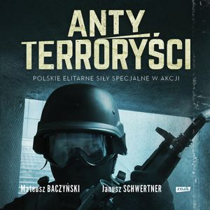 Antyterroryści. Polskie elitarne służby specjalne w akcji, Janusz Schwertner, Mateusz Baczyński