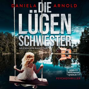 Die Lügenschwester - Psychothriller (ungekürzt), Daniela Arnold