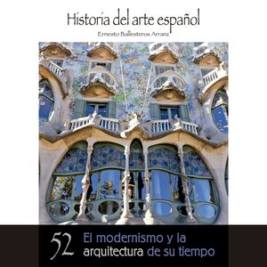 El modernismo y la arquitectura de su tiempo. Historia del arte español, Ernesto Ballesteros Arranz