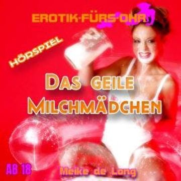 Erotik für's Ohr, Das geile Milchmädchen audiobook, Meike de Long