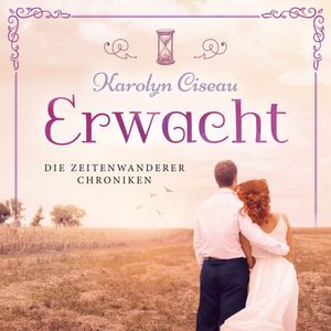 Erwacht - Die Zeitenwanderer Chroniken, Band 7 (ungekürzt), Karolyn Ciseau