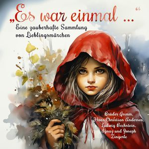 "Es war einmal ..." - Eine zauberhafte Sammlung von Lieblingsmärchen (Ungekürzt), Brüder Grimm, Hans Christian Andersen, Ignaz Zingerle, Joseph Zingerle, Ludwig Bechstein