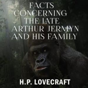 Facts Concerning the Late Arthur Jermyn and His Family, H. P. Lovecraft