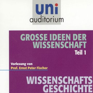 Grosse Ideen der Wissenschaft Teil 1 audiobook, Ernst Peter Fischer