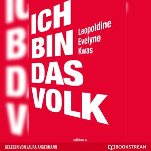 Ich bin das Volk (Ungekürzt), Leopoldine Evelyne Kwas