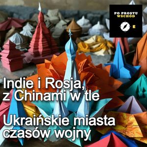 Indie i Rosja, z Chinami w tle. Ukraińskie miasta czasów wojny. Goście: Legucka, Komar, Piotr Pogorzelski