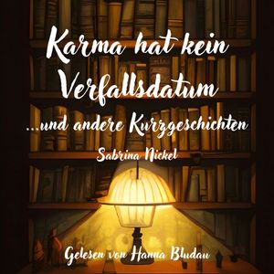 Karma hat kein Verfallsdatum: ...und andere Kurzgeschichten, Sabrina Nickel