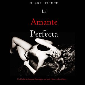 La amante perfecta (Un Thriller de Suspense Psicológico con Jessie Hunt—Libro Quince), Blake Pierce
