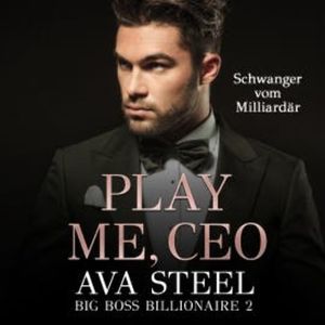 Play me, CEO!: Schwanger vom Milliardär (Big Boss Billionaire 2), Ava Steel