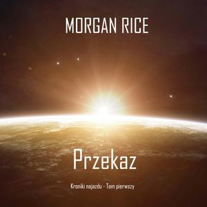Przekaz. Kroniki najazdu. Tom 1, Morgan Rice