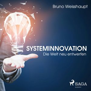 Systeminnovation - Die Welt neu entwerfen, Bruno Weisshaupt