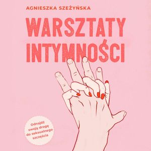 Warsztaty intymności, Agnieszka Szeżyńska