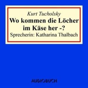 Wo kommen die Löcher im Käse her - ?, Kurt Tucholsky