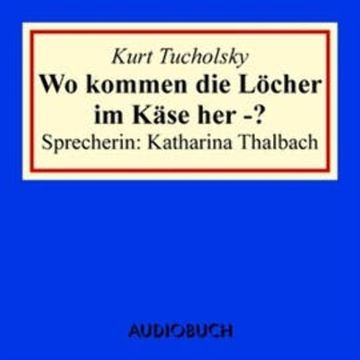 Wo kommen die Löcher im Käse her - ? audiobook, Kurt Tucholsky