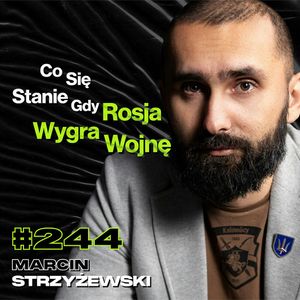 #244 Jakie Będą Skutki Wojny z Rosją? Dlaczego Rosja To Kraj Absurdu i Nonsensu? - Marcin Strzyżewski, Przemek Górczyk