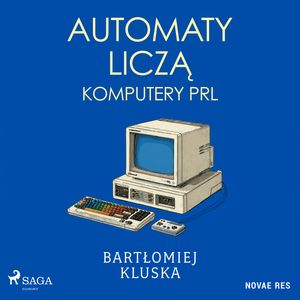 Automaty liczą. Komputery PRL, Bartłomiej Kluska