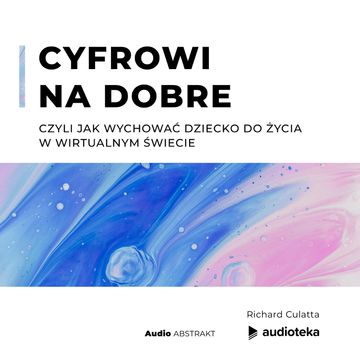 Cyfrowi na dobre. Czyli jak wychować dziecko do życia w wirtualnym świecie audiobook, Richard Culatta