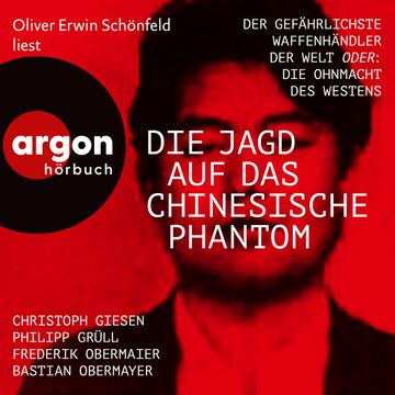 Die Jagd auf das chinesische Phantom - Der gefährlichste Waffenhändler der Welt oder: Die Ohnmacht des Westens (Ungekürzte Lesun audiobook, Bastian Obermayer, Christoph Giesen, Frederik Obermaier, Philipp Josef Grüll
