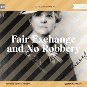 Fair Exchange and No Robbery (Unabridged), L. M. Montgomery