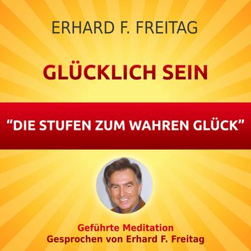 Glücklich sein - Die Stufen zum wahren Glück audiobook, Erhard F. Freitag