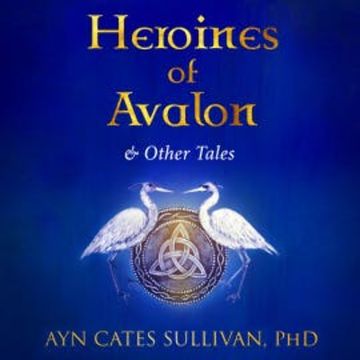 Heroines of Avalon and Other Tales audiobook, Ayn Cates Sullivan