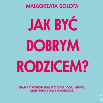 Jak być dobrym rodzicem? audiobook, Małgorzata Gołota