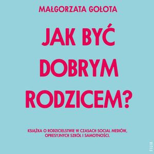 Jak być dobrym rodzicem?, Małgorzata Gołota