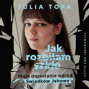 Jak rozbiłam szkło. Moje dorastanie wśród Świadków Jehowy audiobook, Tulia Topa