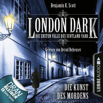 London Dark - Die ersten Fälle des Scotland Yard : Die Kunst des Mordens audiobook, Benjamin K. Scott