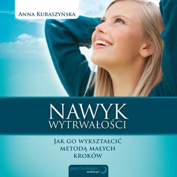 Nawyk wytrwałości. Jak go wykształcić metodą małych kroków, Anna Kuraszyńska