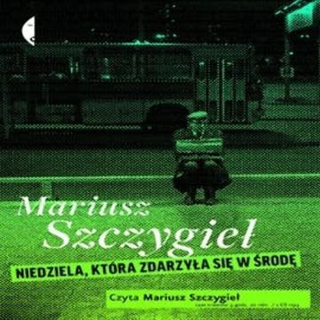 Niedziela, która zdarzyła się w środę audiobook, Mariusz Szczygieł