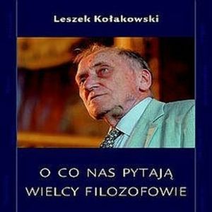 O co nas pytają wielcy filozofowie, Leszek Kołakowski