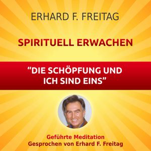Spirituell erwachen - Die Schöpfung und ich sind eins, Erhard F. Freitag