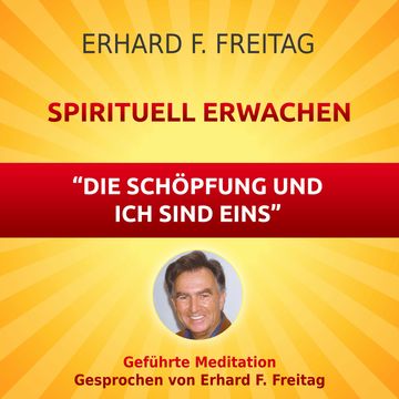 Spirituell erwachen - Die Schöpfung und ich sind eins audiobook, Erhard F. Freitag