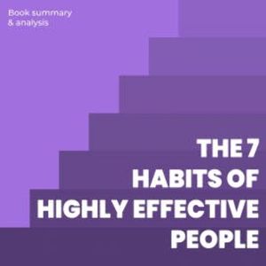 The 7 Habits of Highly Effective People, Briefly Summaries
