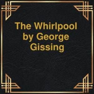 The Whirlpool (Unabridged), George Gissing