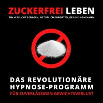 ZUCKERFREI LEBEN: Zuckersucht besiegen, natürlich entgiften, gesund abnehmen audiobook, Tanja Kohl