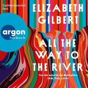 All the Way to the River (Ungekürzte Lesung), Elizabeth Gilbert
