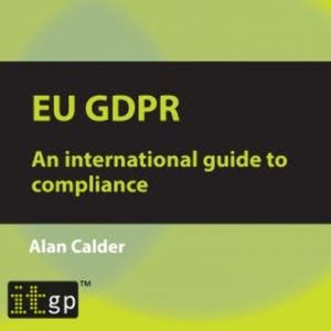 EU GDPR – An international guide to compliance, Alan Calder